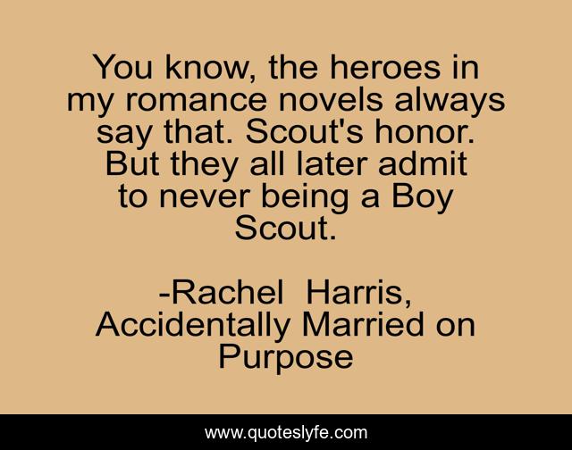 You know, the heroes in my romance novels always say that. Scout's honor. But they all later admit to never being a Boy Scout.
