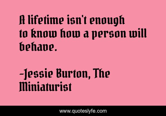 A lifetime isn't enough to know how a person will behave.