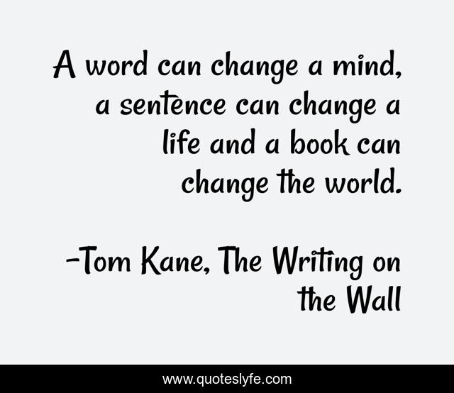 A word can change a mind, a sentence can change a life and a book can change the world.