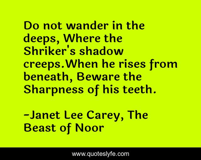 Do not wander in the deeps, Where the Shriker's shadow creeps.When he rises from beneath, Beware the Sharpness of his teeth.