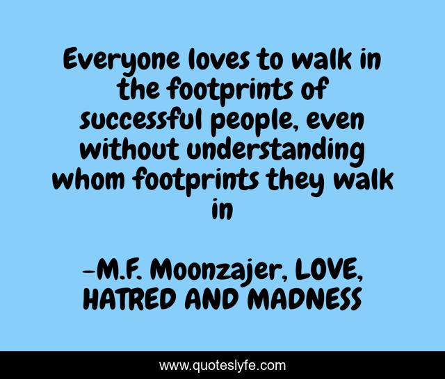 Everyone loves to walk in the footprints of successful people, even without understanding whom footprints they walk in