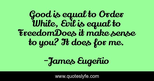 Good is equal to Order While, Evil is equal to FreedomDoes it make sense to you? It does for me.