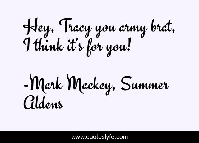 Hey, Tracy you army brat, I think it’s for you!