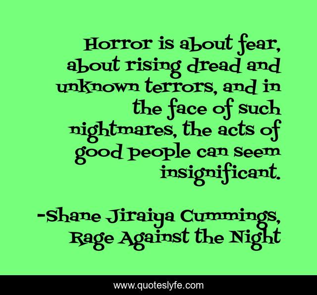 Horror is about fear, about rising dread and unknown terrors, and in the face of such nightmares, the acts of good people can seem insignificant.