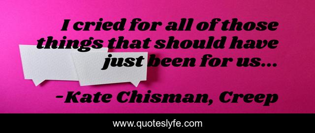 I cried for all of those things that should have just been for us...