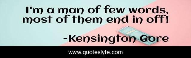 I'm a man of few words, most of them end in off!