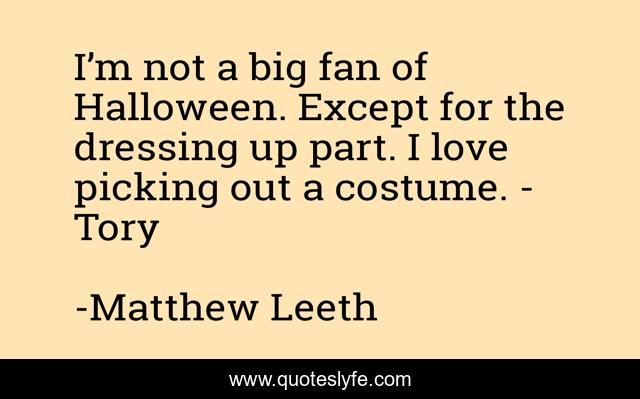 I’m not a big fan of Halloween. Except for the dressing up part. I love picking out a costume. - Tory