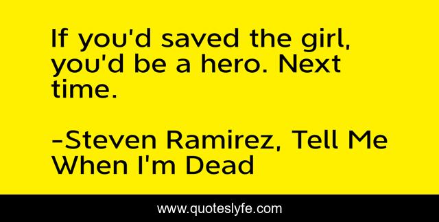 If you’d saved the girl, you’d be a hero. Next time.