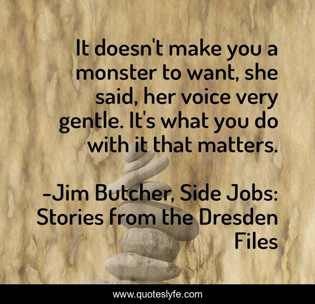 It doesn't make you a monster to want, she said, her voice very gentle