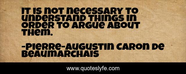 It is not necessary to understand things in order to argue about them.