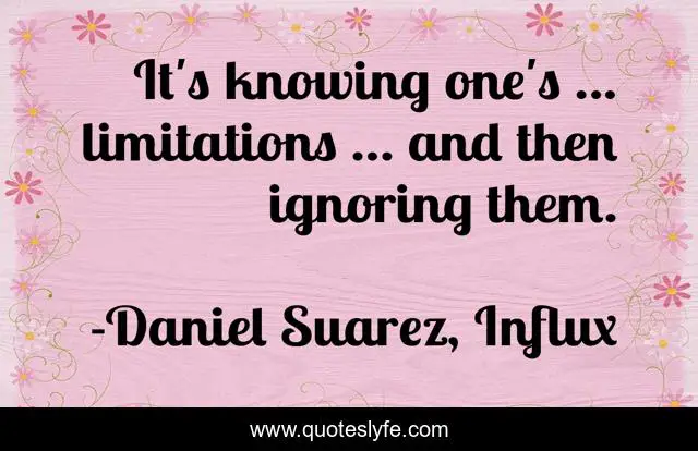 It's knowing one's ... limitations ... and then ignoring them.