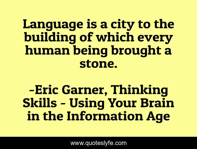 Language is a city to the building of which every human being brought a stone.