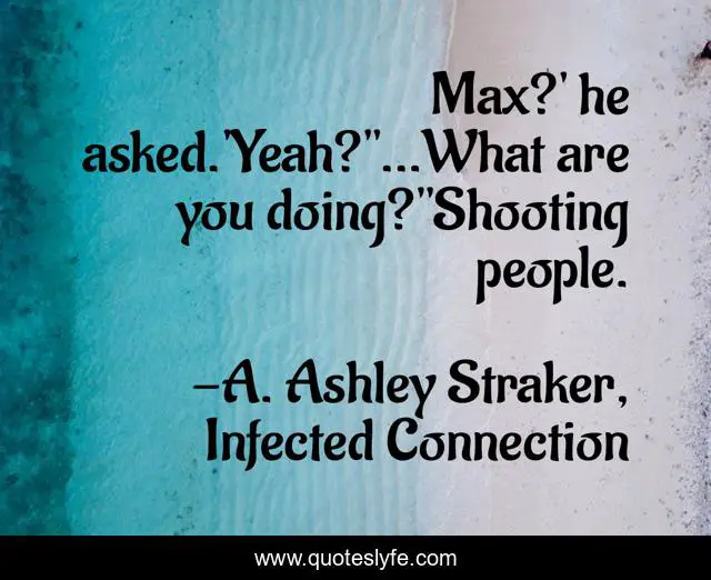 Max?' he asked.'Yeah?''...What are you doing?''Shooting people.
