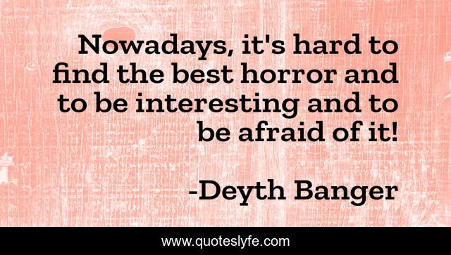 Nowadays, it's hard to find the best horror and to be interesting and to be afraid of it!