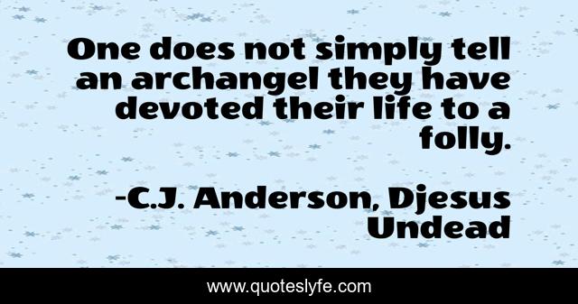 One does not simply tell an archangel they have devoted their life to a folly.