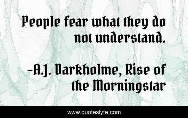 People fear what they do not understand.