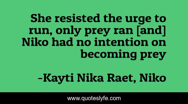 She resisted the urge to run, only prey ran [and] Niko had no intention on becoming prey