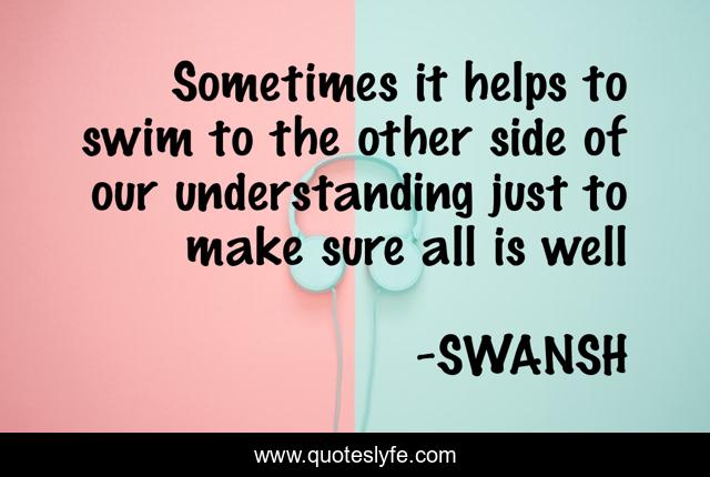 Sometimes it helps to swim to the other side of our understanding just to make sure all is well