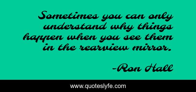 Sometimes you can only understand why things happen when you see them in the rearview mirror.