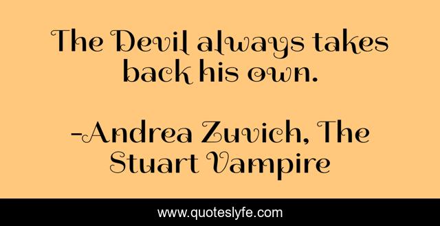 The Devil always takes back his own.