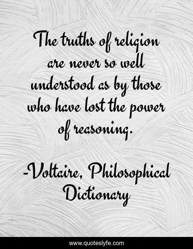 The truths of religion are never so well understood as by those who have lost the power of reasoning.