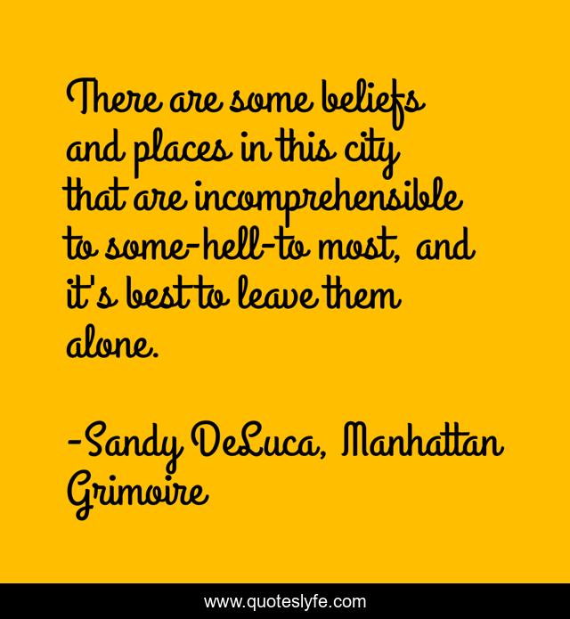 There are some beliefs and places in this city that are incomprehensible to some-hell-to most, and it's best to leave them alone.