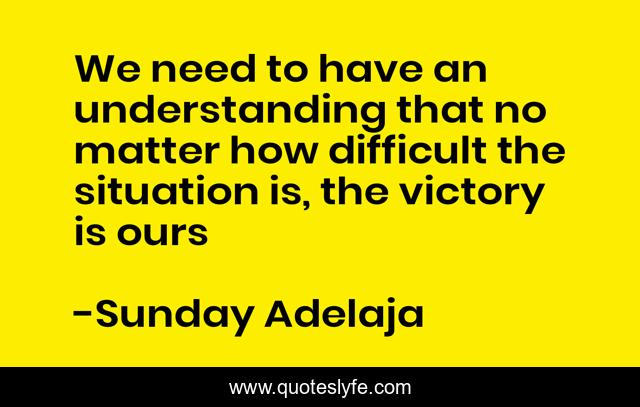 We need to have an understanding that no matter how difficult the situation is, the victory is ours
