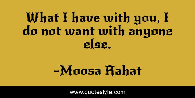 What I have with you, I do not want with anyone else.