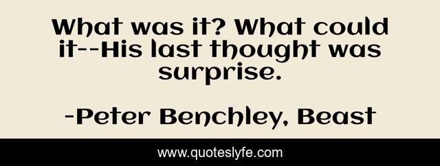 What was it? What could it--His last thought was surprise.