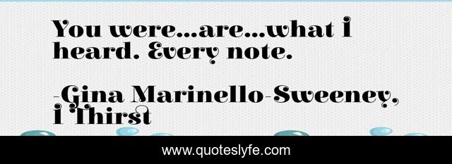 You were...are...what I heard. Every note.