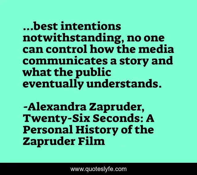 ...best intentions notwithstanding, no one can control how the media communicates a story and what the public eventually understands.