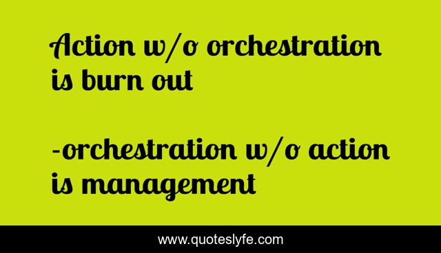 Action w/o orchestration is burn out