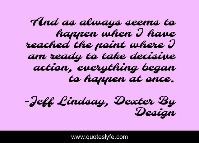 And as always seems to happen when I have reached the point where I am ready to take decisive action, everything began to happen at once.