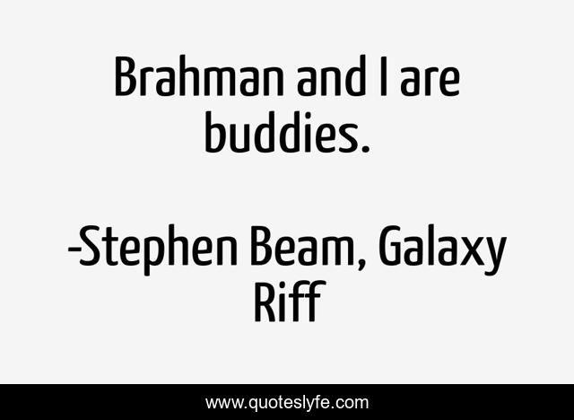 Brahman and I are buddies.