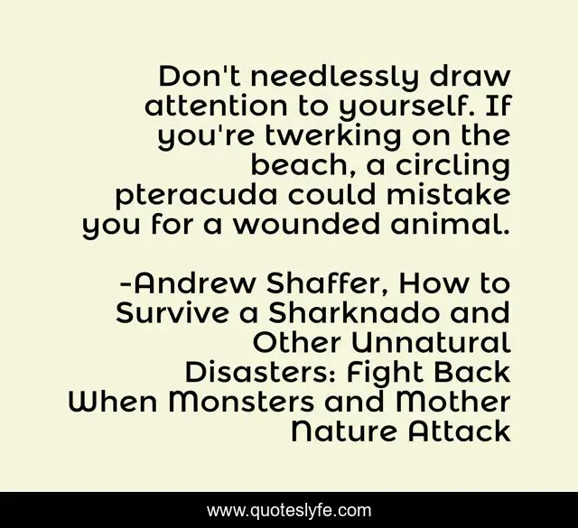 Don't needlessly draw attention to yourself. If you're twerking on the beach, a circling pteracuda could mistake you for a wounded animal.