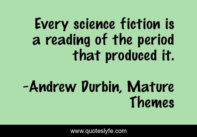 Every science fiction is a reading of the period that produced it.