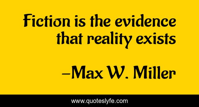 Fiction is the evidence that reality exists