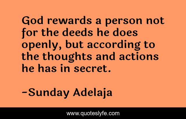 God rewards a person not for the deeds he does openly, but according to the thoughts and actions he has in secret.