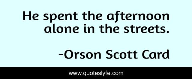He spent the afternoon alone in the streets.