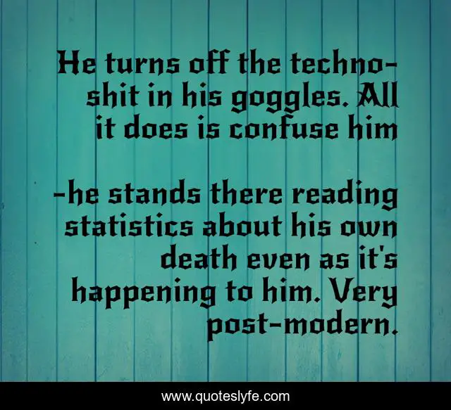 He turns off the techno-shit in his goggles. All it does is confuse him