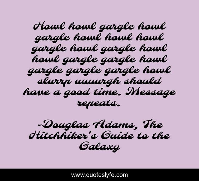 Howl howl gargle howl gargle howl howl howl gargle howl gargle howl howl gargle gargle howl gargle gargle gargle howl slurrp uuuurgh should have a good time. Message repeats.