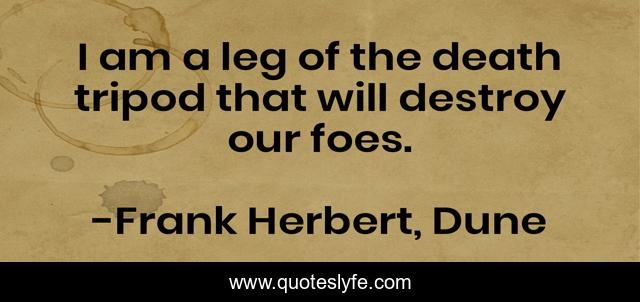 I am a leg of the death tripod that will destroy our foes.