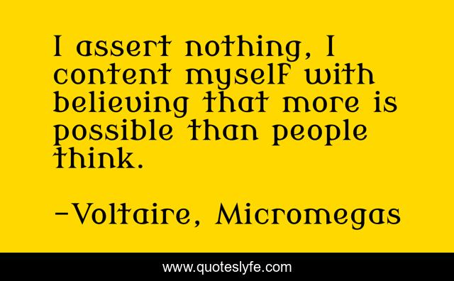 I assert nothing, I content myself with believing that more is possible than people think.