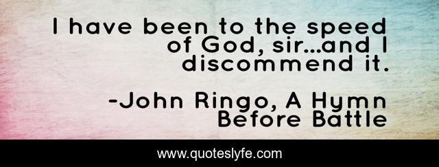 I have been to the speed of God, sir...and I discommend it.