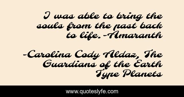 I was able to bring the souls from the past back to life.-Amaranth