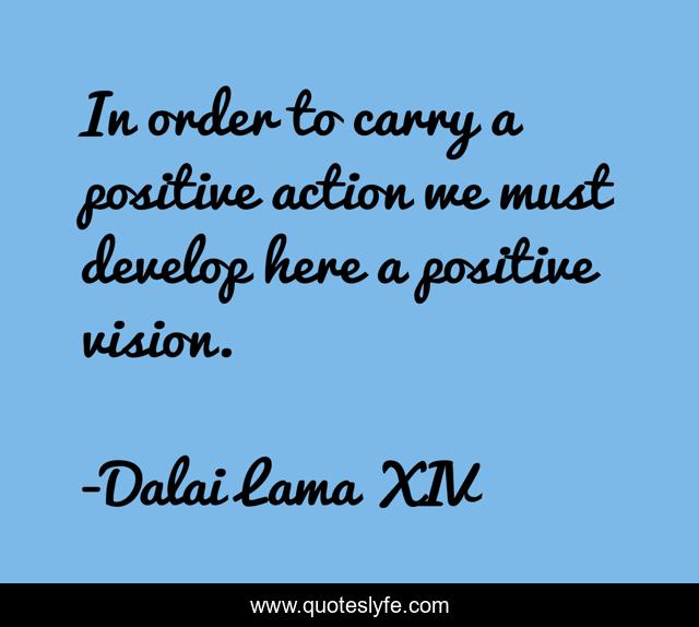 In order to carry a positive action we must develop here a positive vision.