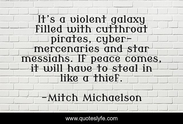 It’s a violent galaxy filled with cutthroat pirates, cyber-mercenaries and star messiahs. If peace comes, it will have to steal in like a thief.