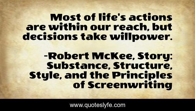 Most of life's actions are within our reach, but decisions take willpower.