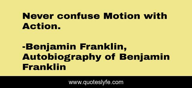 Never confuse Motion with Action.