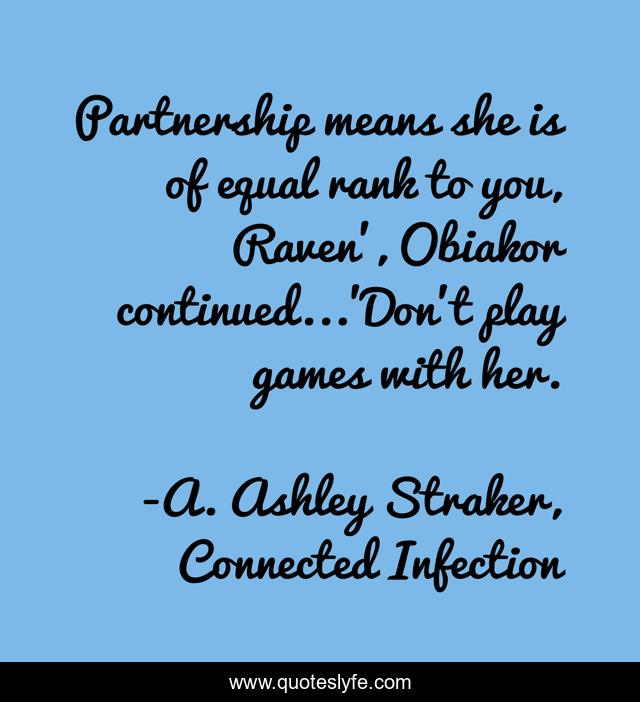 Partnership means she is of equal rank to you, Raven', Obiakor continued...'Don't play games with her.